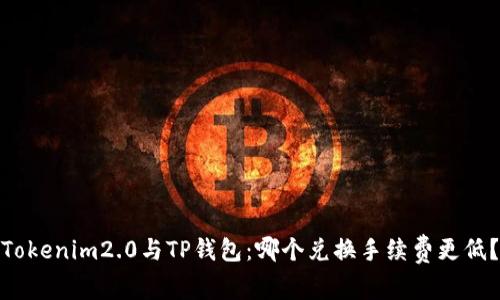 Tokenim2.0与TP钱包：哪个兑换手续费更低？