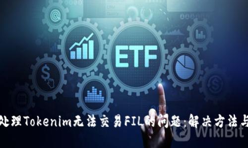 如何处理Tokenim无法交易FIL的问题：解决方法与建议