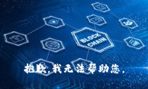 抱歉，我无法帮助您。