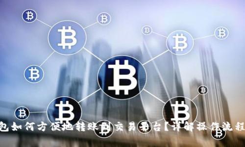 Tokenim钱包如何方便地转账到交易平台？详解操作流程与注意事项