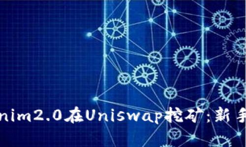 如何用Tokenim2.0在Uniswap挖矿：新手攻略与技巧
