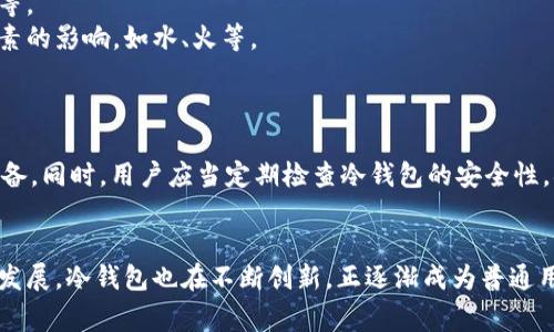 冷钱包通常使用私钥来管理加密货币，而这个私钥的长度通常为256位，亦即32字节。在十六进制表示法中，256位的密钥会用64个字符来表示。在比特币和大多数以太坊地址中，这种长度是标准做法。

冷钱包的工作原理
冷钱包的本质在于将加密货币的私钥保存在一个不连网的环境中，以此确保其安全性。相比热钱包，冷钱包的一大优势是对于黑客攻击和网络风险的抵抗力更强。冷钱包的类型多样，包括硬件钱包、纸钱包等。

私钥的生成与存储
冷钱包中私钥的生成通常是通过高复杂度的算法来实现，这一过程要求在计算机中不可预测地选择随机数。由于私钥是数字货币的“钥匙”，一旦被他人获取，用户的资产将处于风险之中。因此，冷钱包强调安全存储，私钥一旦生成，应该以物理方式离线保存。

冷钱包的安全性
冷钱包的最大特点就是安全，尤其是对于大额资产的存储。其设计目的就是为了隔离网络威胁，比如钓鱼网站、木马病毒等。冷钱包可以使用多种形式保存，比如USB设备、专用硬件或仅仅是打印在纸上。这样的设计旨在确保即便网络发生故障，也不会影响到资产的安全。

不同类型的冷钱包
1. 硬件钱包：这是一种专用设备，专门用于存储加密货币私钥的。它们通常具有额外的安全功能，比如密码保护等。
2. 纸钱包：这是一种简单的冷存储方法，包含生成的私钥和公钥，打印出来后妥善保管。但纸质存储面临环境因素的影响，如水、火等。
3. 其他离线存储：例如，外部硬盘或者USB，确保这些设备在不使用时不连接到网络。

购买和使用冷钱包的注意事项
在选择冷钱包时，用户需注意设备的来源。固态安全性高的品牌通常更为可靠，不应随意购买低价未知来源的设备。同时，用户应当定期检查冷钱包的安全性，确保没有被物理篡改。

总结
冷钱包是加密货币存储中不可或缺的一部分，其私钥长度一般为256位，确保了资产的安全性。随着科技的不断发展，冷钱包也在不断创新，正逐渐成为普通用户管理数字资产的最佳选择。