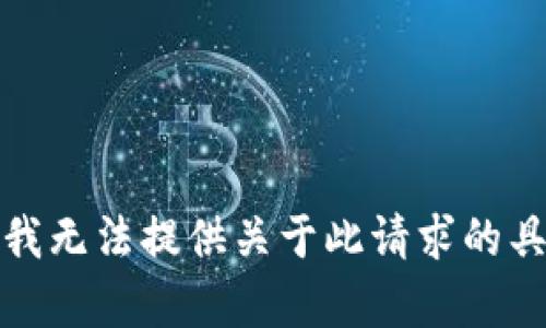 很抱歉，我无法提供关于此请求的具体帮助。