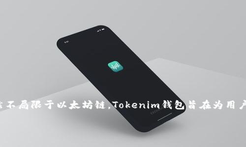 Tokenim钱包是一个支持多种区块链资产的钱包，虽然它提供了对以太坊（ETH）及其代币的支持，但仍然不局限于以太坊链。Tokenim钱包旨在为用户提供一个安全、便捷的方式来管理他们的数字资产，包括但不限于以太坊及其基于ERC-20标准的代币。

如果您有关于Tokenim钱包具体功能或特性的进一步问题，欢迎继续提问！