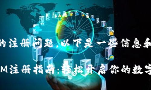 关于TokenIM的注册问题，以下是一些信息和步骤：

### TokenIM注册指南：轻松开启你的数字资产管理之旅