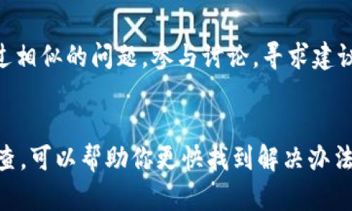 如果你在使用Tokenim时遇到无法提现的问题，可以尝试以下几种方式来解决：

1. 检查网络连接
有时，网络连接不稳定会导致交易失败。确保你的设备连接到可靠的网络，并尝试重新刷新应用或网站。

2. 确认账户状态
请确保你的Tokenim账户没有任何限制或问题。有时候，由于缺少验证或其他原因，账户可能会被锁定或限制交易。

3. 检查提现限制
Tokenim可能对提现金额或频率设有限制。查看平台的相关政策，确定你的提现行为符合要求。

4. 查看系统公告
如果Tokenim正在进行维护或升级，可能会影响提现功能。查看官方网站或社交媒体，确认是否有相关公告。

5. 联系客服支持
如果以上方法都未能解决问题，建议尽快联系Tokenim的客服支持。提供详细的信息和截图，说明你遇到的问题，他们会帮助你寻找解决方案。

6. 社区支持
在一些加密货币社区平台上，可能会有其他用户遇到过相似的问题。参与讨论，寻求建议，可能会找到解决方案。

总结
Tokenim提现问题可能有多种原因，理清思路，逐步排查，可以帮助你更快找到解决办法。希望你能尽快顺利提现！