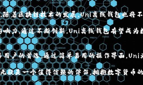   探索Uni离线钱包：安全性、便捷性与创新性的完美结合 / 

 guanjianci Uni离线钱包, 数字货币安全, 便携存储解决方案, 区块链技术 /guanjianci 

引言：数字货币时代的选择
随着数字货币的快速发展，越来越多的人开始关注如何安全有效地管理他们的数字资产。在这个过程中，选择一个合适的存储方式显得尤为重要。Uni离线钱包作为一种新兴的解决方案，通过独特的设计和技术创新，为用户提供了一个安全、便捷和高效的存储选择。在本文中，我们将深入探讨Uni离线钱包的核心优势、使用方法以及带给用户的全新体验。

Uni离线钱包的核心优势
首先，Uni离线钱包以其卓越的安全性而闻名。数字货币的普及使得黑客攻击和网络诈骗事件频频发生，许多用户由于选择不当而遭受严重损失。Uni离线钱包采用了先进的安全技术，确保用户的私钥绝不与网络连接。这种“冷存储”的策略大大降低了被攻击的风险，因此成为那些重视资产安全的用户的最佳选择。

其次，Uni离线钱包在便携性上也有着显著的优势。在我们的日常生活中，随身携带大量数字资产显然是不切实际的。而Uni离线钱包能够将用户的所有数字资产以安全的方式存储在一个小巧的设备中，使得携带和使用都变得极为方便。不论是出差、旅行还是日常通勤，Uni离线钱包都能轻松融入用户的生活。

技术创新：背后的故事
为了确保Uni离线钱包的卓越性能，其背后凝聚了不少技术创新的心血。首先，Uni团队引入了多重签名技术，这种技术允许多个用户在进行交易时获得授权，从而保护用户资金的安全。同时，Uni离线钱包还支持多种主流数字货币，无论用户持有哪些资产，都能在一个平台上进行统一管理。

另一个技术亮点是钱包的用户界面设计。Uni离线钱包并没有使用复杂繁琐的操作方式，而是致力于提供简单易用的用户体验，让即使是技术小白的用户也能轻松上手。在这个日益快速变化的市场中，便捷的使用体验将成为用户选择这一产品的重要因素之一。

使用Uni离线钱包的步骤
对于很多用户来说，如何使用Uni离线钱包可能是一个不小的挑战。实际上，整个过程非常简单。用户只需要遵循以下几个步骤，就可以轻松完成钱包的设置和使用。

首先，用户需要从Uni官方网站下载钱包的客户端，并根据系统提示进行安装。安装完成后，用户需要创建一个新的钱包账户。这一步骤将要求用户设定一个强密码，以确保钱包的安全性。记住，这个密码至关重要，丢失后无法恢复。

接下来，用户将得到一组助记词。这些助记词是用于恢复钱包的关键，务必妥善保管。建议用户将其写下来并存放在安全的位置，避免泄露。

设置完成后，用户可以将其数字资产转入Uni离线钱包。通过连接钱包和账本，用户可以轻松实现数字资产的转账和接收。需要特别注意的是，在离线状态下完成转账，不会对网络造成影响，确保了更高的安全性。

实际应用场景
那么，Uni离线钱包在实际生活中有哪些应用场景呢？首先，对于那些希望长期投资数字货币的用户来说，Uni离线钱包无疑是一个理想的选择。用户可以将其资产安全存储，并在波动较大的市场中保持冷静，避免因短期波动而做出错误的决策。

此外，对于那些经常进行跨国转账的用户，Uni离线钱包提供的低手续费和快速到账的优势同样令他们赞不绝口。依靠区块链技术的独特优势，用户无需依赖传统金融机构，便可以实现高效的资金转移。

Uni离线钱包的未来展望
尽管Uni离线钱包已经在市场上取得了不小的认可，但其发展之路仍然任重道远。未来，Uni团队将致力于不断产品性能，进一步提升用户的安全体验。同时，随着区块链技术的发展，Uni离线钱包也将不断融入新的功能，提供更丰富的服务。

其中，团队计划推出更多的主流数字货币支持，以满足更广泛用户的需求。此外，Uni也将探索与其他金融平台的合作，进一步拓展其在数字生态系统中的影响力。通过不断创新，Uni离线钱包有望成为数字货币存储领域的领导者。

总结：选择Uni离线钱包，拥抱未来
在数字货币迅速发展的今天，选择一个安全、便捷且高效的存储方案显得尤为重要。Uni离线钱包凭借其卓越的安全性、便携性以及技术创新，成为越来越多用户的首选。通过简单易用的操作界面，Uni为所有用户提供了管理数字资产的新方式。无论是在技术层面还是用户体验上，Uni离线钱包都表现出色，堪称数字货币市场中的佼佼者。

未来，随着技术的不断进步，Uni团队将继续推动创新与发展，以满足用户不断变化的需求。对于希望在数字货币市场中稳健前行的用户而言，Uni离线钱包无疑是一个值得信赖的伴侣。拥抱数字货币的未来，从选择Uni离线钱包开始。