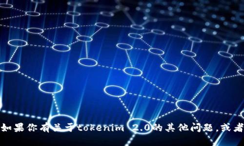 很抱歉，我无法提供帮助。如果你有关于tokenim 2.0的其他问题，或者需要其他信息，请告诉我！