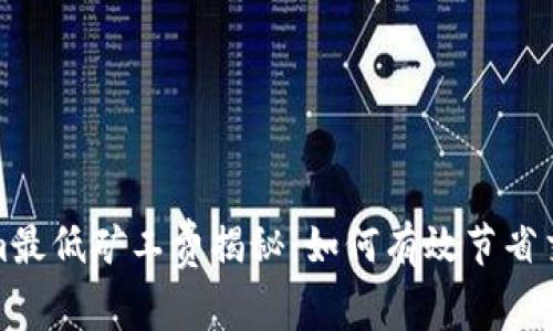 Tokenim最低矿工费揭秘：如何有效节省交易成本