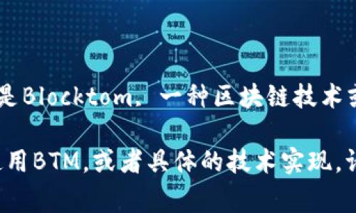 关于“BTM可以放在TokenIM”的具体内容和背景不太明确。BTM通常指的是Blocktom, 一种区块链技术或数字货币，而TokenIM则可能是一个与数字货币相关的钱包或交易平台。

如果您有更具体的问题或想要探讨的方向，比如如何在TokenIM平台上使用BTM，或者具体的技术实现，请提供更多的详细信息，我会很乐意帮助您解答！