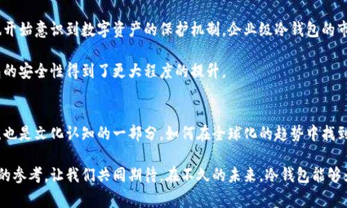   全球冷钱包注册最多的国家解析：你不可不知的数字货币安全选择 / 

 guanjianci 冷钱包,数字货币,加密货币,安全存储 /guanjianci 

前言：数字货币的兴起与安全性需求
随着数字货币市场的蓬勃发展，越来越多的人开始关注如何安全地存储他们的资产。在这个数字时代，冷钱包作为一种存储加密货币的安全方式，逐渐走入大众视野。冷钱包与热钱包的最大不同在于，冷钱包不与互联网直接连接，这使得它们在不同程度上抗击黑客攻击和网络盗窃的能力更强。因此，注册冷钱包的国家也成为了一个重要的话题。

冷钱包的定义与种类
冷钱包，简单来说，指的是能够离线存储加密货币的钱包。通常来说，冷钱包可以分为硬件钱包和纸钱包两种类型。strong硬件钱包/strong是专用设备，通常设计成USB设备，可以轻松连接电脑进行管理。strong纸钱包/strong则是将私钥和公钥以二维码或字符的形式打印出来，这种方式尽管简单，但也需要用户妥善保管。/strong

注册冷钱包最多的国家
谈到冷钱包的注册情况，多个国家表现突出。虽然数字货币是一种全球性的资产，但在某些地区，居民的热情更加高涨。这些国家的共同特点，是对技术的接受程度高、交易法律法规相对完善以及公众对数字货币的认知水平高。

美国：数字货币之殿堂
美国，无疑是注册冷钱包最多的国家之一。根据最新的统计数据，超过四分之一的美国成年人参与过某种形式的数字货币交易。在此背景下，冷钱包的注册数量自然也水涨船高。除了市场需求外，许多加密货币交易所如Coinbase和Binance等也为用户提供便捷的冷钱包选项，进一步推动了这一趋势。

美国的用户对于安全性有着极高的重视，尤其是在数字货币市场尚在快速变化、监管也在不断适应的情况下。可以说，冷钱包成为了许多人规避风险、保障资产安全的有效选择。美国政府和科技公司对冷钱包的研发投入也在不断增加，为用户提供了更为先进和安全的存储解决方案。

日本：数字货币先驱
作为全球第一个承认比特币等加密货币为合法货币的国家，那时在2014年，日本的冷钱包注册同样领先。由于日本对数字货币的法规相对完善，加上国民对于新技术的开放态度，冷钱包的使用率在日本实现了飞跃。数据表明，超过三分之一的日本数字货币用户选择了冷钱包来存储他们的资产。

此外，日本便捷的购买渠道、丰富的交易所选择，以及对用户安全的重视，使得冷钱包成为很多投资者的安全防线。无论是日常的投资交易，还是大额资金的保管，日本用户对冷钱包的需求持续上升，成为全球冷钱包注册的重要市场。

德国：欧洲的区块链强国
德国作为欧洲区块链技术的领先国家，其对冷钱包的接受度和注册量也不容小觑。德国拥有成熟的金融市场，对数字货币的监管法规明显优于许多国家。这使得德国投资者在选择冷钱包时，更愿意选择那些正规且经过认证的产品。各类硬件钱包在德国电子市场上也颇受欢迎。

更多科技公司与传统金融机构的合作，推动了冷钱包的普及和使用。在德国家庭的财务规划中，冷钱包已经成为了不可或缺的部分。许多人积极参与冷钱包的使用，以确保他们的资产安全。”

中国：数字经济的崛起
中国的冷钱包注册数量也在逐渐上升，尽管由于监管政策的影响，这部分数据难以准确统计。但从用户需求以及市场反应来看，冷钱包的使用已逐步成为一种时髦的选择。随着区块链技术的发展和数字人民币的推广，越来越多的中国用户开始意识到冷钱包的重要性。

尤其是在数字资产交易频繁的情况下，冷钱包的优势日益突出。中国的科技企业，尤其是初创公司，在冷钱包技术上的研发投入也不断加大，使得这一市场更加活跃。

冷钱包的市场趋势与未来
未来，冷钱包的市场趋势将继续向上发展。随着更多人加入数字货币的行列，冷钱包的受欢迎程度将进一步提高。除了个人用户，越来越多的企业也开始意识到数字资产的保护机制，企业级冷钱包的市场需求也在稳步攀升。

各大加密货币交易平台也纷纷推出适合初学者使用的冷钱包，降低了入门的门槛。同时，新技术的不断创新，诸如生物识别技术的应用，也使冷钱包的安全性得到了更大程度的提升。

总结：安全存储是成功的第一步
在数字货币逐渐普及的今天，选择合适的冷钱包成为了每个投资者的重要任务。通过对不同国家的市场分析，我们可以看到，这不仅是技术的选择，也是文化认知的一部分。如何在全球化的趋势中找到最适合自己的冷钱包，将决定未来的资产安全和投资成功。在这个快速变化的数字时代，防范未然永远是最智慧的投资策略。

总之，无论你身在何处，冷钱包的注册趋势都显示了数字货币市场对安全的重视。了解这些国家的冷钱包使用情况，也能为你的投资决策提供宝贵的参考。让我们共同期待，在不久的未来，冷钱包能够为更多的数字货币投资者提供安全、便捷的解决方案。