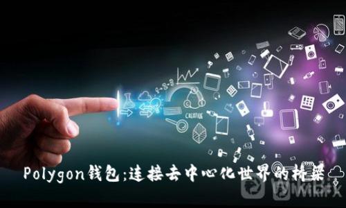 Polygon钱包：连接去中心化世界的桥梁