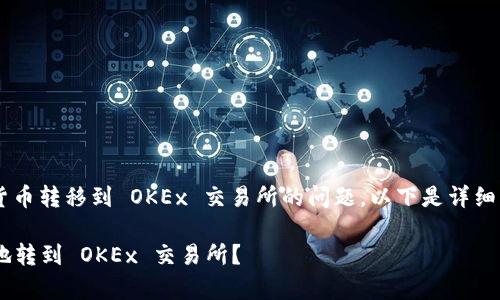 很高兴为您解答关于将冷钱包中的加密货币转移到 OKEx 交易所的问题。以下是详细的步骤和注意事项，希望能对您有所帮助。

### 如何将冷钱包中的加密货币安全地转到 OKEx 交易所？