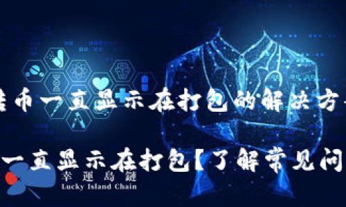 # Tokenim转币一直显示在打包的解决方案指南

Tokenim转币一直显示在打包？了解常见问题及解决方案