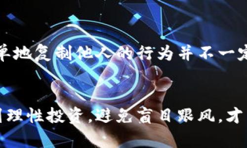 要观察别人钱包对你来说是否有用，可以从多个角度进行分析和判断。以下是一些主要的方法和思路：

1. 了解钱包地址的活动情况
观察其他钱包的活动情况是判断其对你是否有利的第一步。你可以通过区块链浏览器（如Etherscan、BscScan等）输入你想查看的钱包地址，随后你能看到该地址的交易历史，包括转账记录、代币余额等。
重点关注这些交易的频率及金额。如果一个钱包经常进行大额交易，尤其是与当前热门代币或项目相关的交易，这可能意味着该钱包的使用者对市场有较好的判断能力，可以为你提供投资参考。

2. 分析持有的代币种类
观察一个钱包持有的代币种类及其市值，可以帮助你了解其投资策略和市场趋势。如果一个钱包持有的代币包括一些新兴的、有潜力的项目，这可能是一个积极的信号。
此外，如果一个钱包持有的代币是一些预计会有增值潜力的项目，那么从某种程度上讲，该钱包的持有者在进行有效的资产配置，可能对你的投资策略产生间接的指导作用。

3. 查阅社交媒体和社区活动
在Web3的世界中，社交媒体和社区活动也是观察钱包价值的重要途径。许多投资者和交易员在社交平台（如Twitter、Reddit、Telegram等）上共享他们的投资想法和市场分析。
如果一个钱包的持有者在社交平台上活跃，并且分享了关于其投资决策的逻辑，那么的确可以通过分析这些信息来判断他的钱包对你的价值。

4. 了解风险与机会
尽管观察别人的钱包能为你的投资提供一些参考，但也要注意风险。一些投资者可能会选择高风险高回报的策略，这并不一定适合所有人。如果你发现一个钱包的交易行为相对激进，对某些小项目投资过多，虽然可能获得高回报，但同样也可能面临重大损失的风险。
因此，在模仿和追踪他人投资策略时，必须充分了解自身的风险承受能力。确保你投资的项目符合你的个人情况和财务目标。

5. 常用工具与平台
为了简化观察他人钱包的过程，有许多工具和平台可以帮助你进行这些分析。例如，可以使用Tokenim、DexTools等去中心化交易分析工具，查看各个钱包的资产，交易策略以及与市场整体表现的关联。
通过这些工具，你可以快速获取想要的数据，并且更直观地看到某个钱包的表现。这对于希望缩短学习曲线的新手投资者尤其有用。

6. 定期更新信息
加密货币市场变化迅速，观察他人钱包的情况也是一个动态的过程。定期检查相关钱包的行为和市场的变化，可以帮助你及时调整自己的投资策略。
通过保持信息的实时更新，你能够更好地把握投资时机，把握市场脉搏。

7. 保持独立思考
最后，尽管参考他人的钱包活动非常有帮助，但保持独立思考是至关重要的。每个人的投资策略和风格都有所不同，简单地复制他人的行为并不一定能收获良好的结果。
结合自己的研究和分析结果，形成你独特的投资策略，才能在加密市场中长期生存并获利。

总而言之，观察别人钱包的活动可以为你的投资决策提供有价值的信息，但需要在仔细分析与判断的基础上进行。做到理性投资，避免盲目跟风，才能在充满变幻的市场中立于不败之地。