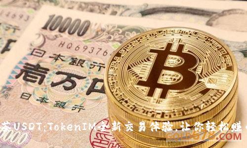 抹茶USDT：TokenIM全新交易体验，让你轻松赚币！