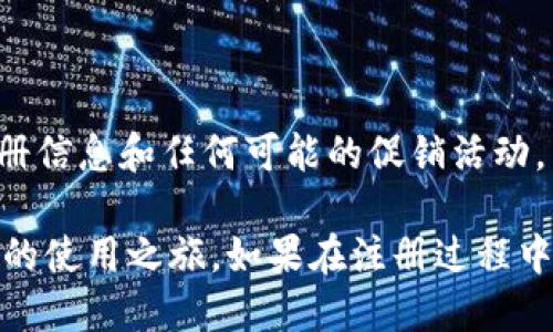 要注册Tokenim账号，您可以按照以下步骤进行：

### 步骤一：访问官方网站
首先，打开您的浏览器，输入Tokenim的官方网站地址。如果您不确定，建议通过搜索引擎搜索“Tokenim”来找到官方网站。

### 步骤二：找到注册按钮
在Tokenim的主页上，您通常会看到一个“注册”或“创建账号”的按钮。这个按钮通常位于页面的右上角或中间显眼的地方。点击它以进入注册页面。

### 步骤三：填写注册信息
进入注册页面后，您需要填写您的个人信息。这通常包括：
- **电子邮件地址**：确保您提供的邮箱是有效的，因为系统会向该邮箱发送验证邮件。
- **用户名**：选择一个您希望使用的用户名。
- **密码**：设置一个强密码，通常包含字母、数字和特殊字符，以增强安全性。
- **确认密码**：再一次输入您的密码以确认没有输入错误。

### 步骤四：同意条款和条件 
在填写完注册信息后，您通常需要勾选“我同意服务条款和隐私政策”的选项。请务必阅读这些条款以了解平台的规则和您的权利。

### 步骤五：验证电子邮件
提交注册信息后，您会收到一封来自Tokenim的验证邮件。打开您的邮箱，找到这封邮件并点击其中的验证链接，以完成账号的激活。

### 步骤六：登录您的账号
完成邮箱验证后，返回Tokenim网站，输入您的用户名和密码进行登录。

### 步骤七：设置个人信息（可选）
登录后，您可以进入个人设置页面，补充和修改个人资料，设置安全问题，开启双重验证等，以进一步保护您的账户安全。

### 注意事项
- 请使用安全的邮箱注册，并定期更改密码。
- 不要与他人分享您的账号信息，以免账户被盗。
- 检查Tokenim的官方社交媒体或支持页面，获取最新的注册信息和任何可能的促销活动。

通过以上步骤，您就可以成功注册一个Tokenim账号，开始您的使用之旅。如果在注册过程中遇到任何问题，可以随时联系Tokenim的客服支持获取帮助。