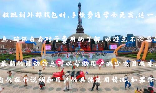 在使用Tokenim等加密货币交易平台内进行转账时，通常会涉及到手续费。不过，手续费的具体情况会根据不同的平台、转账金额、转账目的地等因素有所不同。

### 一般来说，Tokenim内转的手续费情况包括：

1. 内部转账手续费
在Tokenim平台内部进行转账，通常会收取一定的交易手续费。这笔手续费可能是固定金额，也可能是根据转账金额的百分比来计算。在某些情况下，平台可能会根据用户的交易量进行优惠或免手续费的活动。

2. 转账速度与提现手续费
在某些情况下，用户可能需要选择更快的转账方式，这可能会伴随更高的手续费。此外，从平台提现到外部钱包时，手续费通常会更高，这一点用户在使用前应该充分了解。

3. 手续费的透明性
大多数交易平台都在其网站或应用上清晰列出了手续费结构。用户可以在转账前查看这些信息，确保自身对于费用的了解，以避免不必要的误解。

4. 手续费优惠活动
一些平台会针对特定用户（如VIP用户或高频交易用户）提供手续费优惠活动。因此，了解一些最新的活动信息可以帮助用户减少交易成本。

总之，关于Tokenim内转是否需要手续费，这个问题并没有固定的答案，具体情况需要参考平台的操作说明和用户的具体使用情况。如果你想获得最准确的信息，建议直接访问Tokenim的官方网站或联系客服了解手续费的具体情况。