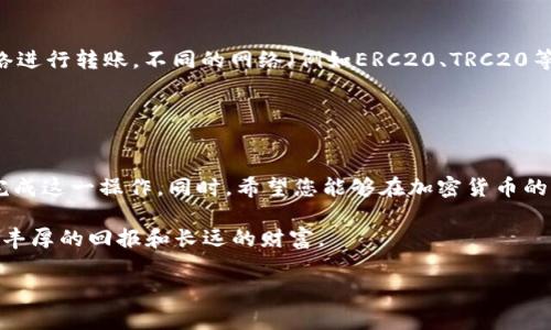   如何将USDT从钱包提取到A网：详细步骤与注意事项 / 

 guanjianci USDT, 钱包, A网, 提现 /guanjianci 

引言
在数字货币日益流行的今天，USDT（Tether）作为一种可靠的稳定币，受到越来越多投资者的青睐。无论是进行交易、投资还是用于日常支付，USDT都扮演着重要的角色。而随着更多平台的出现，如何将USDT从个人钱包提取到交易平台如A网，成为了许多用户关注的焦点。

了解USDT和A网
首先，简要了解一下USDT。USDT是一种与美元挂钩的加密货币，其价格通常固定在1美元左右，这使得其成为获取稳定收益的一种理想选择。许多交易平台，像A网，为用户提供了丰富的交易对以及良好的流动性，这为用户提供了更为便利的交易环境。

步骤一：确认钱包和A网的兼容性
在进行操作之前，用户需要确认自己的钱包支持USDT，并且A网接受USDT充值。现在市面上的一些主流钱包诸如MetaMask、Trust Wallet、OKEx Wallet等都支持USDT。此外，A网为用户提供了详细的充值方式供参考，确保您使用的转账方式与A网兼容。

步骤二：获取A网的充值地址
接下来，您需要登录A网账户。导航到“资产”或“钱包”页面，找到“充值”选项，点击后选择USDT。系统就会生成一个唯一的充值地址，用户需将其复制下来；这一地址是您将USDT发送至A网的地方，务必要确保地址的准确性，以免导致资产的损失。

步骤三：准备进行提现
接下来，打开您所使用的加密钱包，选择USDT。在钱包中寻找“发送”或“转账”选项，粘贴之前复制的A网充值地址。在输入金额时，确保您拥有足够的USDT来完成这一操作，同时留意可能发生的网络费用。这一步骤需要谨慎，以确保操作的准确性。

步骤四：确认交易信息
在输入完充值地址和转账金额后，您会看到所有信息的摘要。这是一个重要的环节，任何细小的错误都会导致资金的损失。在确认无误后，进行交易。

步骤五：等待确认
一旦提交交易，您将需要等待区块链的确认。USDT的转账速度通常较快，但也会因网络拥堵有所延迟。用户可以通过区块链浏览器输入交易ID（TxID）来查询交易状态，确保交易是否成功。

步骤六：查看A网账户余额
通常情况下，一旦区块链确认交易，您在A网的账户中就会收到相应的USDT。建议在等待时间内，您可以查看A网的“资产”页，确认USDT是否已经成功到账。若交易长时间未到账，您可以联系A网的客服，寻求帮助。

特别提示与注意事项
在进行USDT提现时，有几个重要的注意事项需要牢记。首先，确保每次转账的信息准确无误，避免因为地址错误导致资产丢失。其次，选择合适的网络进行转账。不同的网络（例如ERC20、TRC20等）会影响转账的速度和费用。因此，了解各个网络的区别，以及A网支持的网络类型，是非常重要的，能有效避免不必要的麻烦。

此外，绝对不要轻信陌生人的建议或邀请链接，以防上当受骗。网络上诈骗行为层出不穷，保护好自己的信息，做到谨慎行事，才能保障资产安全。

总结
将USDT从个人钱包提取到A网并不是一件复杂的事情，但在实际操作中，需要用户保持高度的谨慎。通过本文所述的详细步骤，您可以顺利无误地完成这一操作。同时，希望您能够在加密货币的世界中，拥有良好的投资体验，充分利用USDT这一稳定性强的资产。无论是在A网的交易中，还是在您的投资组合中，谨慎和细致永远是成功的关键。

通过以上的步骤与注意事项的讲解，相信您已经掌握了如何将USDT从钱包转账到A网的方法。希望每位用户都能在加密货币的投机与投资中，收获丰厚的回报和长远的财富。

感谢您的阅读！如果您还有疑问，欢迎在评论区进行讨论，我们将为您提供更多的信息与指导。祝您交易愉快，钱包鼓鼓！