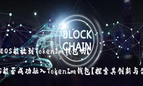 # EOS能放到TokenIm钱包吗？

EOS能否成功融入TokenIm钱包？探索其创新与优势