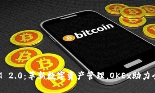 TokenIM 2.0：革新数字资产管理，OKEx助力全新体验