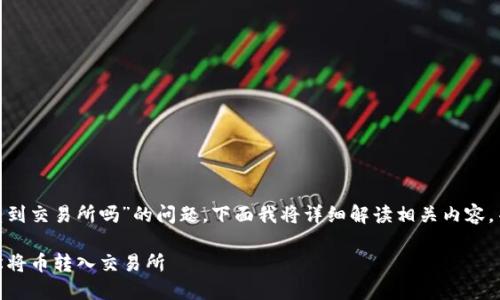 关于“tokenim钱包的币可以转到交易所吗”的问题，下面我将详细解读相关内容，并帮助您更好地理解这一主题。

### Tokenim钱包：如何轻松将币转入交易所