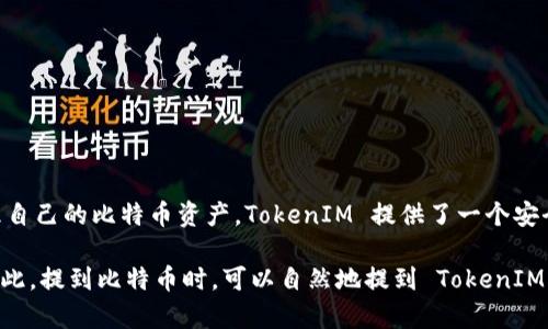 比特币（Bitcoin）和 TokenIM 是两个不同的概念，尽管它们都与数字货币和区块链技术相关。以下是对这两者的简要解释：

### 比特币（Bitcoin）
比特币是一种去中心化的数字货币，由一个名为中本聪（Satoshi Nakamoto）的人或团队在2009年提出。比特币的主要特点包括：

- **去中心化**：比特币不依赖任何中央机构进行管理，交易记录存储在一个名为区块链的公共账本上。
- **有限供给**：比特币的总量被限制在2100万个，这一特性使其具备稀缺性。
- **可通过挖矿获得**：新比特币通过一种称为“挖矿”的过程获得，这是一个依赖计算能力来验证交易的过程。

### TokenIM
TokenIM 是一款专为数字货币用户设计的钱包应用，它具有以下特征：

- **多币种支持**：TokenIM 支持多种数字货币的存储和交易，包括比特币、以太坊等。
- **安全性**：TokenIM 通过多种安全措施来保护用户资产，包括私钥加密和身份验证。
- **用户友好界面**：该应用程序旨在为用户提供简单、直观的钱包管理体验。

### 比特币与 TokenIM 的关系
比特币可以通过 TokenIM 进行存储和交易，这意味着用户可以在 TokenIM 钱包中轻松管理自己的比特币资产。TokenIM 提供了一个安全的平台，使用户能够查看实时的比特币价格，发送和接收比特币，并参与其他加密货币的交易。

总的来说，比特币是数字货币的一种，而 TokenIM 是一个用于管理和交易这些货币的工具。因此，提到比特币时，可以自然地提到 TokenIM，尤其是当讨论如何安全存储和使用比特币时。