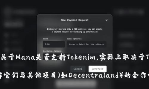 Mana是由Decentraland项目支持的一个加密货币，主要用于虚拟世界中的交易和互动。Tokenim是一种可以在区块链上使用的资产，旨在实现跨平台的互操作性。关于Mana是否支持Tokenim，实际上取决于Tokenim的具体实现及其与Decentraland生态系统的兼容性。一般来说，如果Tokenim是兼容以太坊的ERC20代币，那么在Decentraland中可能会有支持的可能性。

要得到准确的答案，建议您查看Decentraland的官方文档或相关社区的讨论，以获取最新的信息和具体的技术细节。您也可以关注Tokenim的官方网站或社区，了解它们与其他项目（如Decentraland）的合作情况。