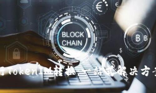 如何有效进行TokenIM转换：一站式解决方案与实用技巧