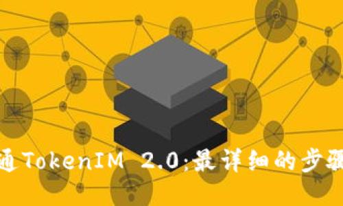 如何快速开通TokenIM 2.0：最详细的步骤指南与技巧