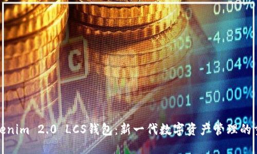 探索Tokenim 2.0 LCS钱包：新一代数字资产管理的重要工具
