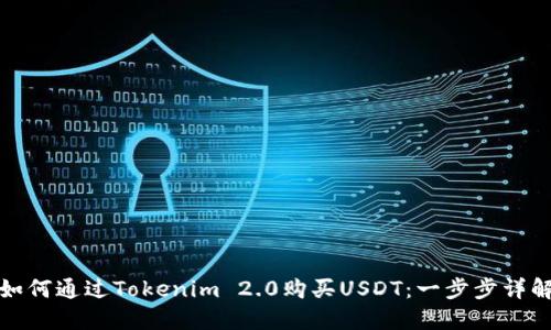 如何通过Tokenim 2.0购买USDT：一步步详解