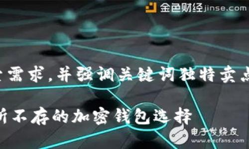 以下是一个符合大众用户搜索需求，并强调关键词独特卖点或创新点的和相关的关键词：

Tokenim：让您的数字资产无所不存的加密钱包选择