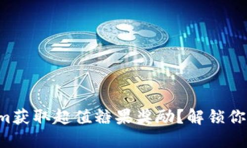 如何通过Tokenim获取超值糖果奖励？解锁你想要的独特体验！