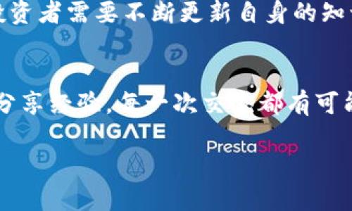   屎币添加到小狐狸钱包的实用指南：让你轻松掌握操作步骤 / 

 guanjianci 屎币, 小狐狸钱包, 添加代币, 加密货币 /guanjianci 

什么是屎币？
在探索如何将屎币添加到小狐狸钱包之前，让我们先了解一下这款代币。屎币（Shitcoin）是一个近年来兴起的加密货币术语，用来形容那些没有实际项目支撑或明显价值的数字资产。尽管名称看似调侃，屎币在某些领域却吸引了大量投资者和爱好者。这些代币通常通过社区的支持和网络效应获得关注，同时也给人们带来了机会与风险并存的投资体验。

什么是小狐狸钱包？
小狐狸钱包（MetaMask）是一种流行的加密货币钱包，用户可以方便地存储、管理和交易多种代币。该钱包支持以太坊和ERC-20代币，为用户提供了一种用户友好、安全的方式来管理他们的数字资产。借助小狐狸钱包，用户能够轻松接入去中心化应用（DApps），并参与到以太坊生态系统的互动中。

准备工作：为添加屎币做足准备
在我们开始之前，确保你的小狐狸钱包已经安装并设置完成。选择合适的浏览器插件（例如Chrome、Firefox等），并通过官方渠道下载MetaMask钱包。同时，确保你的以太坊主网账户中有一定数量的ETH，以支付代币添加时的交易费用。

步骤一：获取屎币的合约地址
要在小狐狸钱包中添加屎币，第一步是获取该代币的合约地址。通常，这可以通过屎币的官方社交媒体渠道、项目官网或者加密货币交易平台获取。在获取合约地址时，务必要确认其真实性，以防诈骗和虚假信息的影响。

步骤二：打开小狐狸钱包
接下来，打开小狐狸钱包并确保你已经登录。若你还没有创建钱包，按照提示进行操作并妥善保管助记词，以免丢失资产。在你的钱包界面上，找到“资产”选项，点击进入。

步骤三：添加代币
在资产界面，通常会看到一个“添加代币”或“添加自定义代币”的按钮。点击该按钮后，系统会提示你输入代币合约地址。这时，请将之前获取的屎币合约地址粘贴到相应的输入框中。系统会自动识别该代币的名称和符号。如果信息没有自动填充，请手动填写。

步骤四：确认添加
信息填写完整后，仔细核对无误，然后点击“下一步”或“确认”按钮。在此步骤，你会看到代币的详细信息，并确认是否添加该代币。如果一切都没问题，点击“确认”以完成操作。

步骤五：查看你的屎币资产
完成上述步骤后，返回你的资产列表，你应该能够看到新添加的屎币。如果没有显示，请耐心等待，有时更新可能会有些延迟。只需耐心刷新页面，或重启你的钱包界面，最终屎币会出现在你的资产列表中。

注意事项
在添加屎币时，请保持警惕，确保输入的代币合约地址是准确无误的。市场上存在许多类似名称的代币，不慎选择错误的合约地址可能导致资产丢失。此外，由于屎币通常风险较高，建议你不要投入超过自身承受范围的金额。

小狐狸钱包的实用功能
小狐狸钱包不仅支持屎币，还允许用户管理数以千计的加密资产。它的去中心化特性让用户能够完全控制自己的私人钥匙，相比于中心化交易所提供的服务，更加安全和可靠。此外，小狐狸钱包内置的DApp浏览器，让用户能够方便地访问去中心化金融（DeFi）、非同质化代币（NFTs）等新兴趋势，进一步提升了用户的体验。

如何安全使用小狐狸钱包？
安全使用小狐狸钱包是每位用户的必修课。在进行任何交易时，请务必检查收款地址是否正确。在使用去中心化应用时，不要随意授权任何应用访问你的资产。同时，定期更换密码并开启二次验证，以降低账户被黑的风险。

总结
将屎币添加到小狐狸钱包并不是一个复杂的过程。只需获取准确的合约地址，按照上述步骤进行操作，你就能轻松管理这款代币。随着对加密货币的兴趣不断增长，了解如何使用钱包以管理和交易资产将成为越来越多用户的必备技能。在这个充满挑战和机会的领域，谨慎和知识是你最好的伙伴。

未来的展望
尽管屎币因其名字而具有争议，市场上依然有无数新兴代币不断涌现。在加密货币的世界中，要时刻保持敏锐的洞察力和理性的判断。在这个迅速变动的环境中，投资者需要不断更新自身的知识，以应对各种挑战和机遇。

与社群互动
作为屎币及其他加密货币的持有者，积极参与社群互动至关重要。通过参与论坛、社交媒体和在线讨论，用户可以获取最新的信息，了解市场动态，并与其他投资者分享经验。每一次交流都有可能带来新的视角和机遇。

在知识和经验的积累中，逐渐提高自己的判断力和投资策略，让自己在这个加密货币的浪潮中乘风破浪。