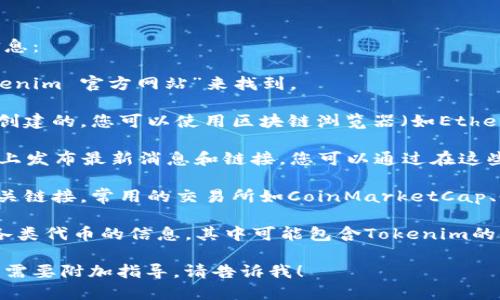 要查看Tokenim（某种特定代币或项目）的链接，您可以通过以下几种方式找到相关的信息：

1. **官方网站**：许多代币或项目都有自己的官方网站，您可以通过搜索引擎输入“Tokenim 官方网站”来找到。

2. **区块链浏览器**：如果Tokenim是基于某个区块链平台（如以太坊、币安智能链等）创建的，您可以使用区块链浏览器（如Etherscan、BscScan）搜索该代币的合约地址，通常在这些平台上也能找到相关链接和资讯。

3. **社交媒体**：许多代币项目会在社交媒体平台（如Twitter、Telegram、Discord等）上发布最新消息和链接。您可以通过在这些平台上搜索“Tokenim”来找到他们的官方账号，获取相关链接。

4. **加密货币交易所**：如果Tokenim已经上市，您可以在交易所的页面中找到它的相关链接。常用的交易所如CoinMarketCap、CoinGecko等，也都提供代币信息和链接。

5. **加密货币社区**：在一些加密货币论坛（如Reddit、Bitcointalk）中，用户常常分享各类代币的信息，其中可能包含Tokenim的链接。

以上这些步骤都可以帮助您找到Tokenim的链接和相关信息。如果您有更具体的问题或需要附加指导，请告诉我！
