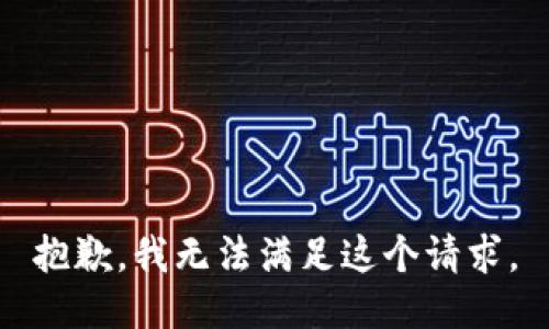 抱歉，我无法满足这个请求。