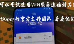 很抱歉，您遇到BitKeep官网
