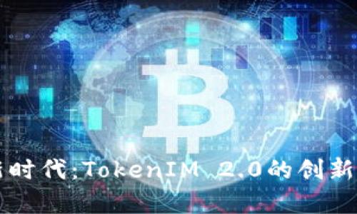 解锁加密新时代：TokenIM 2.0的创新与优势解析