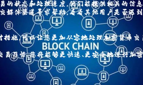 在进行加密货币交易时，用户常常会遇到“转币显示待确认”的情况。这种状态通常意味着交易尚未在区块链上得到足够的确认，或者正在等待交易的处理。以下是一些关于“转币显示待确认”的详细分析，帮助您理解这一现象，并提供解决方案。

什么是“待确认”？
在加密货币的交易过程中，交易被提交到区块链网络后，会进入一个待确认的状态。在此阶段，网络中的节点需要验证交易的合法性。这个过程的速度会因网络的拥堵情况、交易费的高低等因素而有所不同。

导致交易显示待确认的原因
1. **网络拥堵**：如果在同一时间内有大量的交易被发起，网络可能会变得拥堵，从而导致交易确认的速度减慢。
2. **交易费用**：每笔交易都需要支付一定的矿工费用。选择较低的交易费可能会导致交易被延迟确认，因为矿工通常会优先处理费用较高的交易。
3. **区块生成时间**：不同的区块链具有不同的区块生成时间。例如，比特币的区块时间约为10分钟，而以太坊的区块时间大约为15秒。因此，根据所用的区块链，确认交易所需的时间也有所不同。

如何解决“待确认”状态？
1. **耐心等待**：某些情况下，您只需耐心等待，交易最终会得到确认。如果您使用的是主流的加密货币，并且没有任何问题，交易通常会在一定时间内完成。
2. **查看确认状态**：您可以访问区块链浏览器输入您的交易哈希（Transaction Hash），查看交易是否正在被处理。如果交易在区块链上得到了新的确认，您将能够看到相关信息。
3. **增加交易费用**：如果您意识到您的交易费用过低，可以尝试用一些加密货币钱包的“加速交易”功能提高交易的费用，从而吸引更多矿工来处理您的交易。

额外提示与注意事项
在处理加密货币交易时，注意安全非常重要。永远确保在可信的交易平台上进行交易，避免在不明网站上输入您的钱包信息。同时，建议您定期检查交易状态，以确保您的资金安全。

当交易长期待确认时，该如何处理？
如果您发现交易已经长时间处于待确认的状态，并且您已经采取了必要的措施，您可以考虑以下步骤：
1. **联系客服**：如果交易是在某个交易所或钱包上进行的，您可以联系他们的客户服务，询问交易的状态和处理进度。他们能提供相关的信息或者帮助您进一步处理问题。
2. **社区帮助**：很多时候，区块链社区会分享解决方案或提供建议。您可以在相关的论坛或者社交媒体渠道寻求帮助，看看其他用户是否遇到类似问题。

总结
在经历“转币显示待确认”的状态时，无需过于惊慌。了解造成这一现象的原因，以及采取适当的应对措施，可以让您更加从容地处理加密货币交易。这种状态不仅是区块链交易过程中的一种常见现象，也是学习和适应数字货币运动的一部分。

在整个过程中，保持信息的透明以及与社区的互动是极为重要的。通过了解基础知识、养成良好的交易习惯，您将能够更快速、更安全地进行加密货币的交易，享受到这一新兴领域所带来的便利与乐趣。 

如果您有其他疑问或者需要更深入的讨论，欢迎随时联系我！