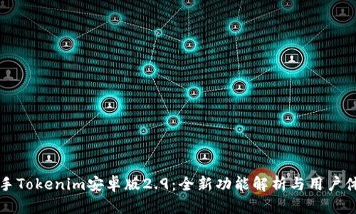 快速上手Tokenim安卓版2.9：全新功能解析与用户体验分享