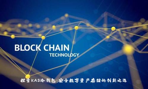 探索KAS冷钱包：安全数字资产存储的创新之选