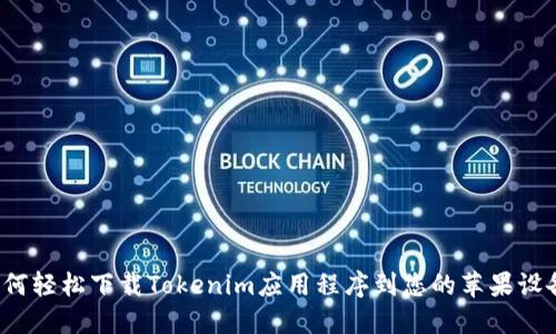 如何轻松下载Tokenim应用程序到您的苹果设备？