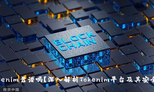 Tokenim靠谱吗？深入解析Tokenim平台及其安全性