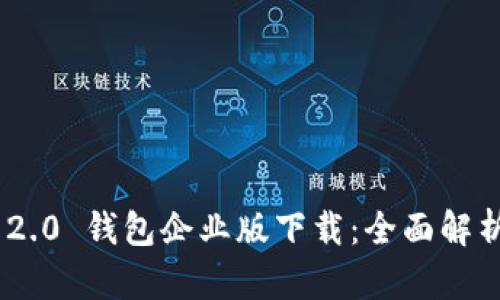 : Tokenim 2.0 钱包企业版下载：全面解析及使用指南