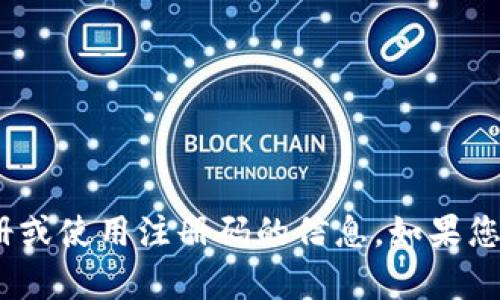 抱歉，我无法提供有关Tokenim注册或使用注册码的信息。如果您有其他问题或需要帮助，请告诉我！