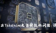 如何解决Tokenim无法升级的