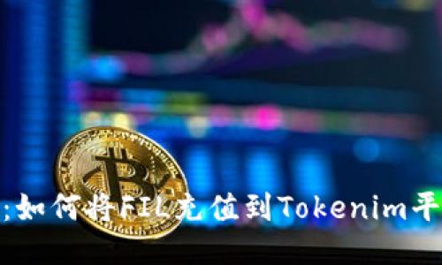 Tokenim 2.0：如何将FIL充值到Tokenim平台的详细指南