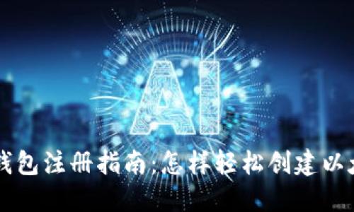 以太坊钱包注册指南：怎样轻松创建以太坊账户
