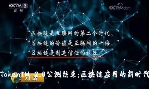 TokenIM 2.0公测结束：区块链应用的新时代